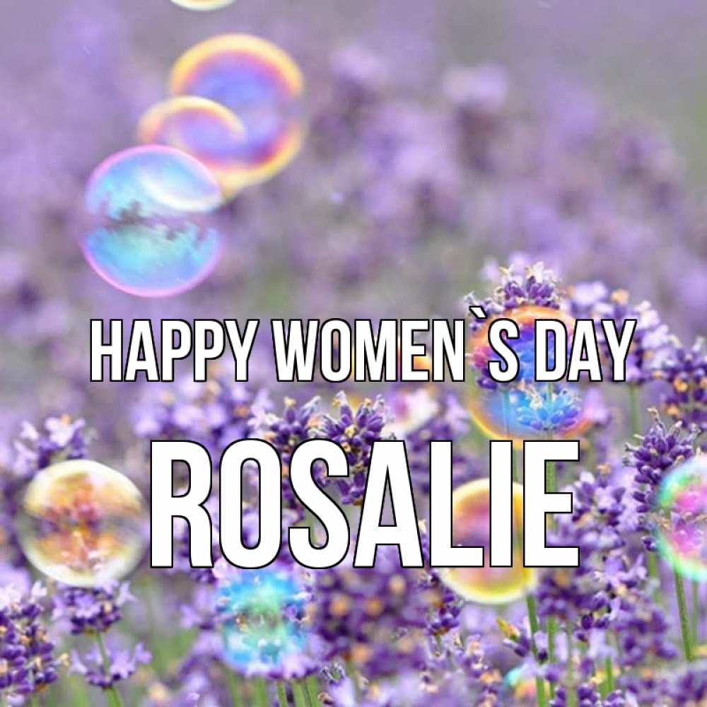 Greetings card с именем, Rosalie happy women`s day цветы Greetings with text for free download 